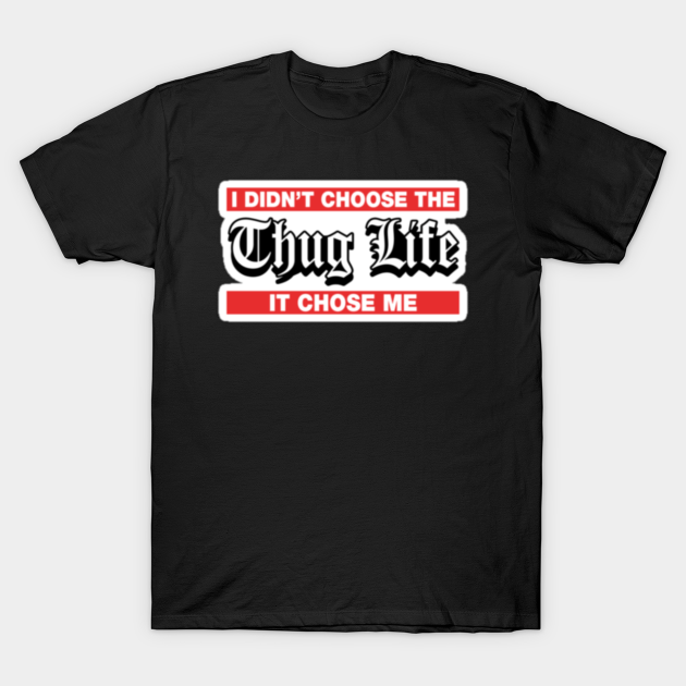 I Didnt Choose The Thug Life It Chose Me Thug Life T Shirt Teepublic I Didnt Choose The Thug Life It Chose Me Thug Life T Shirt Teepublic