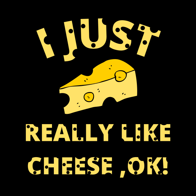 I Just Really Like Cheese Ok - Funny Cheese Lover - Food Humor by Bazzar Designs