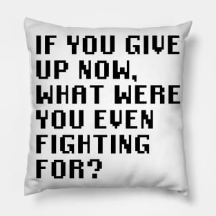 If You Give Up Now, What Were You Even Fighting For? Pillow