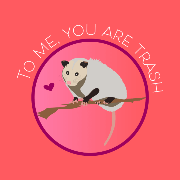 Romantic Opossum Art – "To me, you are trash" (white text) by Design Garden