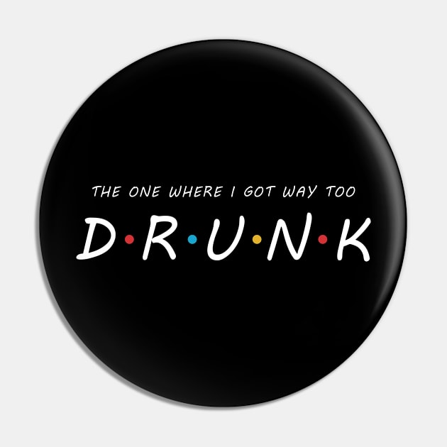 The One Where I Got Way Too DRUNK Pin by Briansmith84