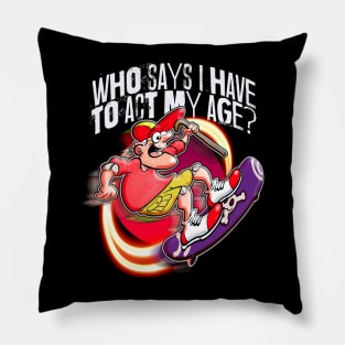 Who Says I Have To Act My Age? Pillow