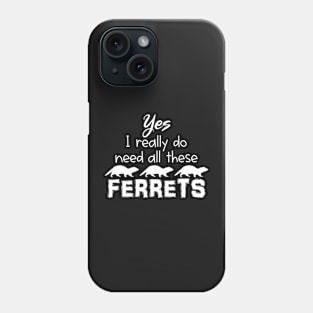 Yes I Really Do Need All These Ferrets Phone Case