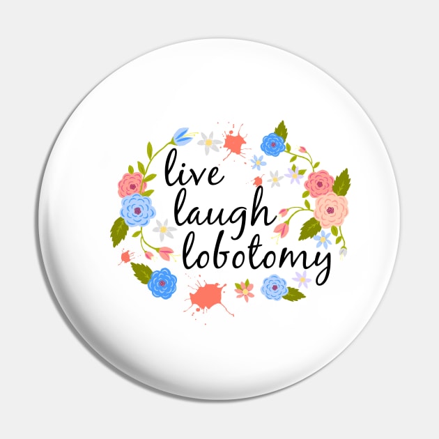 Live Laugh Lobotomy T-Shirt Pin by xenotransplant