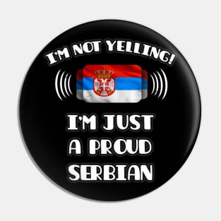 I'm Not Yelling I'm A Proud Serbian - Gift for Serbian With Roots From Serbia Pin