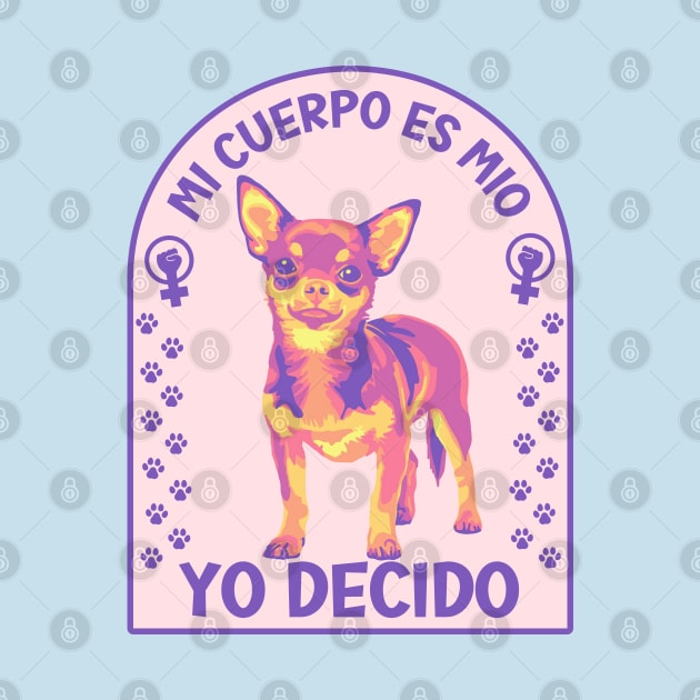 Mi Cuerpo Es Mio, Yo Decido Chihuahuas by Slightly Unhinged