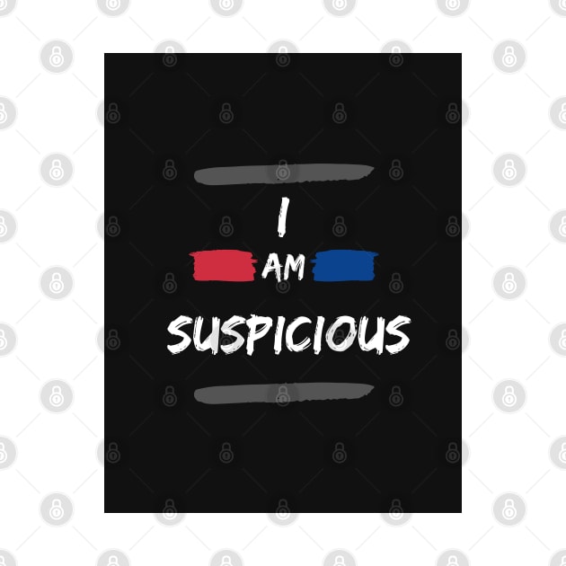 I Am Suspicious Funny Saying by AJDesignsstuff