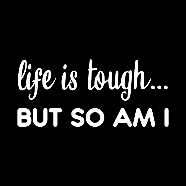 Life is tough but so am I by mezy