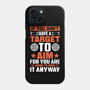 If-You-Don't-Have-A-Target-To-Aim-For-You-Are-Going-To-Miss-It-Anyway Phone Case