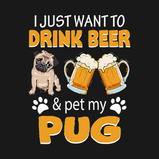 I Just Want To Drink Beer And Pet My Pug Dog Lovers T-Shirt