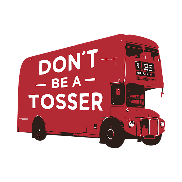 Don´t be a tosser design on a red London bus by TompasCreations