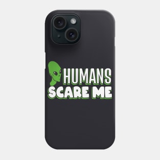 Humans Scare me funny Alien Phone Case