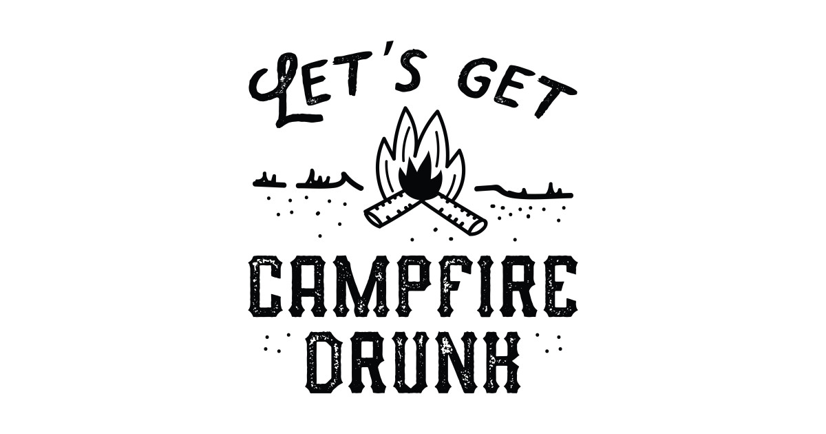 let's get campfire drunk t shirt
