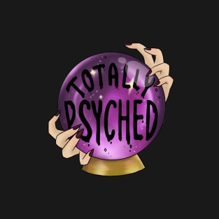 Totally Psyched - Crystal Ball for Fortune Tellers T-Shirt