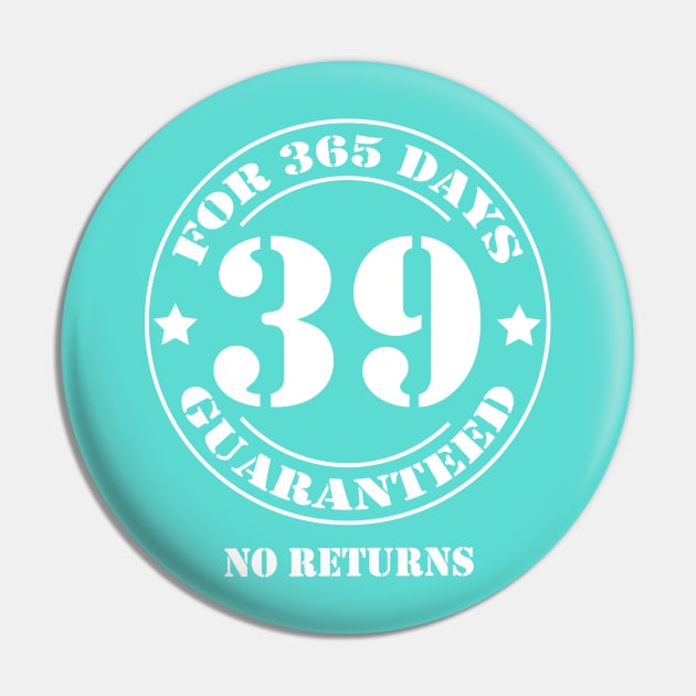 Birthday 39 for 365 Days Guaranteed Pin by fumanigdesign