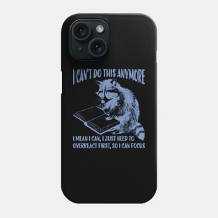 I Can't Do This Anymore. I Mean I Can, I Just Need To Overreact First Phone Case