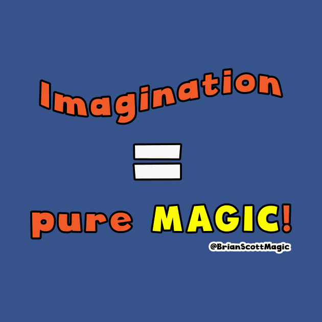 Imagination equals pure Magic! by Brian Scott Magic