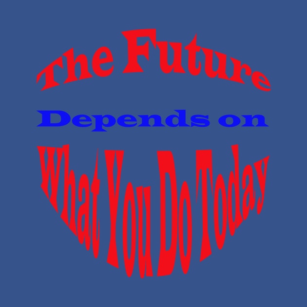 the future depends on what you do today by paulashish