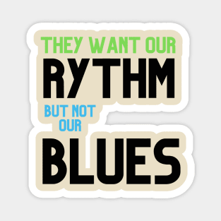 THEY WANT OUR RYTHEM BUT NOT OUR BLUES Magnet