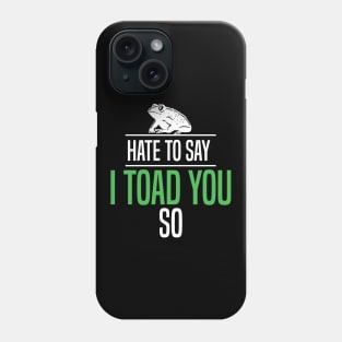 Hate To Say I Toad You So Phone Case