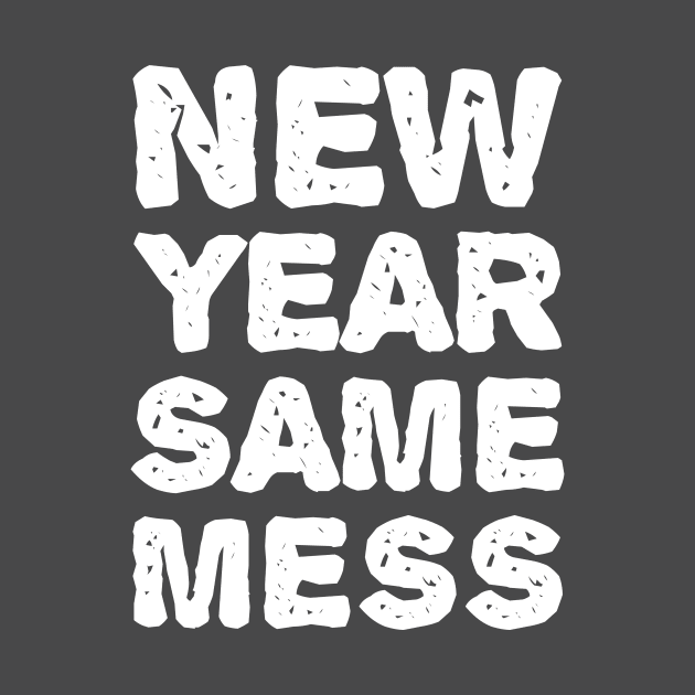 New Year Same Mess - New Year T-shirt by kellydesigns