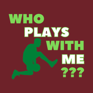 Who Plays With  Me ? T-Shirt