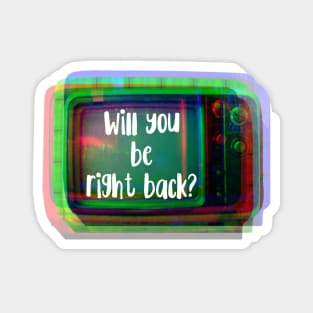 Will You Be Right Back Retro TV Set Magnet