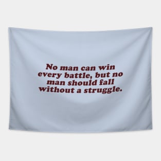 no man can win every battle but no man should fall without a struggle Tapestry