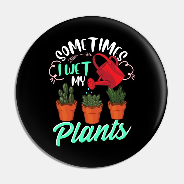 Sometimes I Wet My Plants Funny Gardening Pun Pin by theperfectpresents