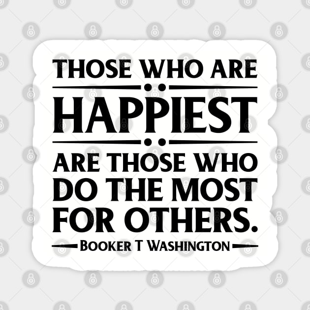 Happiest are those who do the most for others. Booker T. Washington, Black History Magnet by UrbanLifeApparel