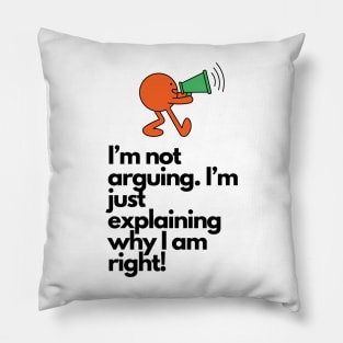 I'm not arguing, I'm just explaining why I'm right Pillow