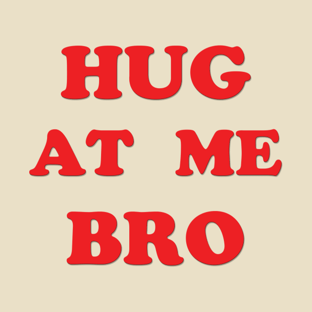 Hug At Me Bro - Just the words by Doodleslice