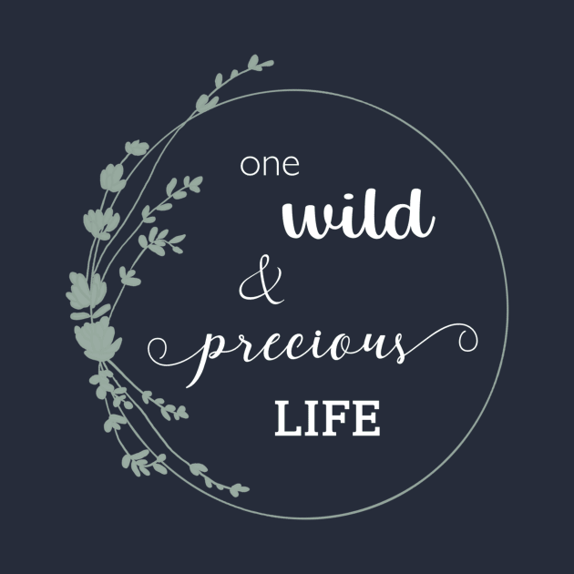 One Wild and Precious Life by m&a designs