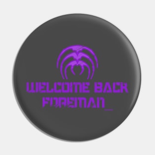 Welcome Back Foreman Pin