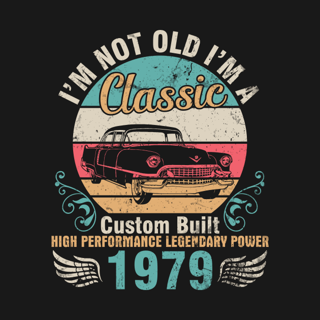 I'm Not Old I'm A Classic Custom Built High Performance Legendary Power 1979 Birthday 43 Years Old by DainaMotteut