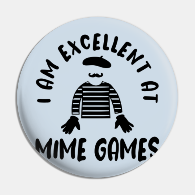 I'm Excellent At Mime Games funny puns comedian actor silent street performer pantomime entertainer mind games - Mime Puns - Pin | TeePublic I'm Excellent At Mime Games funny puns comedian actor silent street performer pantomime entertainer mind games - Mime Puns - Pin | TeePublic