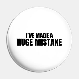 I've Made a Huge Mistake Pin