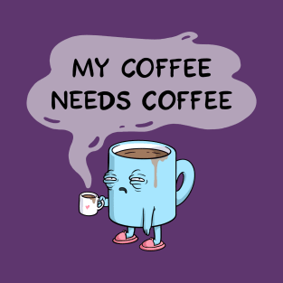 my coffee needs coffee T-Shirt