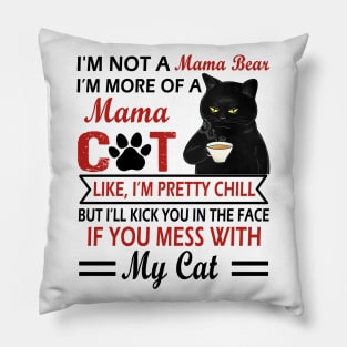 I’m not a mama bear I’m more of a mama cat like I’m pretty chill Pillow