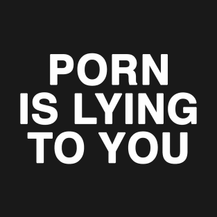 PORN IS LYING TO YOU T-Shirt