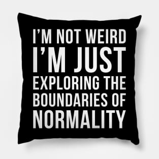 Im Not Weird Im Just Exploring The Boundaries Of Normality Pillow