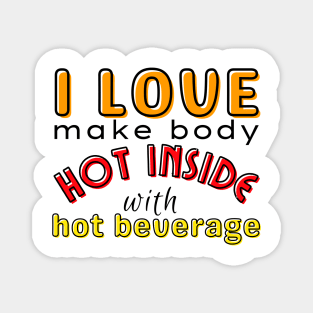 I love make body hot inside with hot beverage Magnet