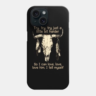 Try, Try, Try Just A Little Bit Harder So I Can Love, Love, Love Him, I Tell Myself Love Music Bull-Skull Phone Case