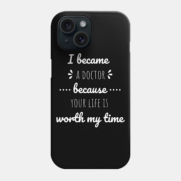 I Became A Doctor Because Your Life Is Worth My Time Phone Case by Petalprints