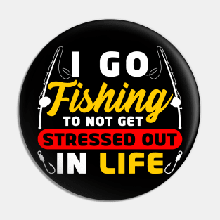 I go fishing to not get stressed out in life Pin