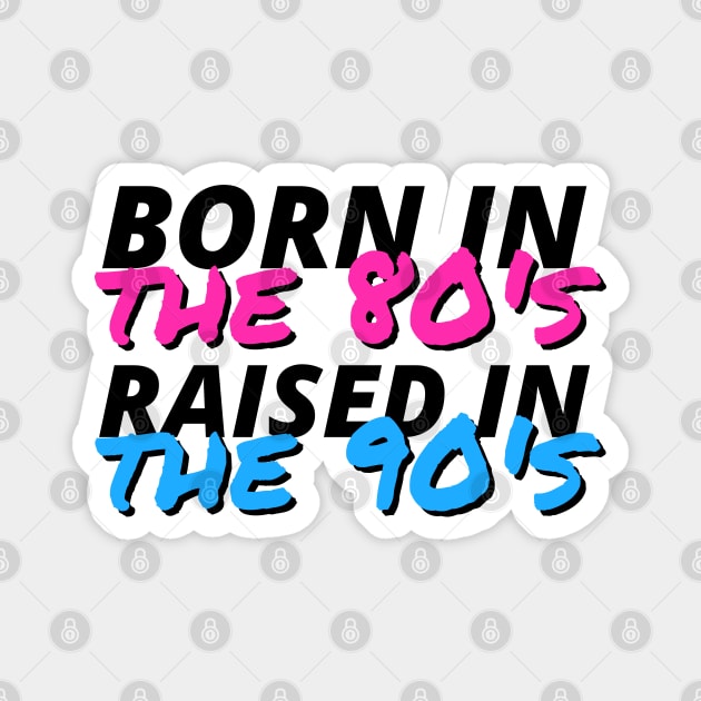 Born In The 80's Raised In The 90's Magnet by deanbeckton