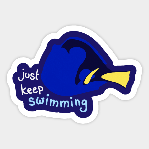 just keep swimming swimming swimming