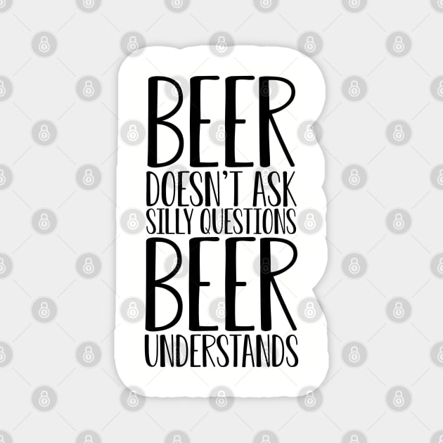 Beer doesn't ask silly questions. St Patrick's day. Alcohol. Hubby. Perfect present for mom mother dad father friend him or her Magnet by SerenityByAlex