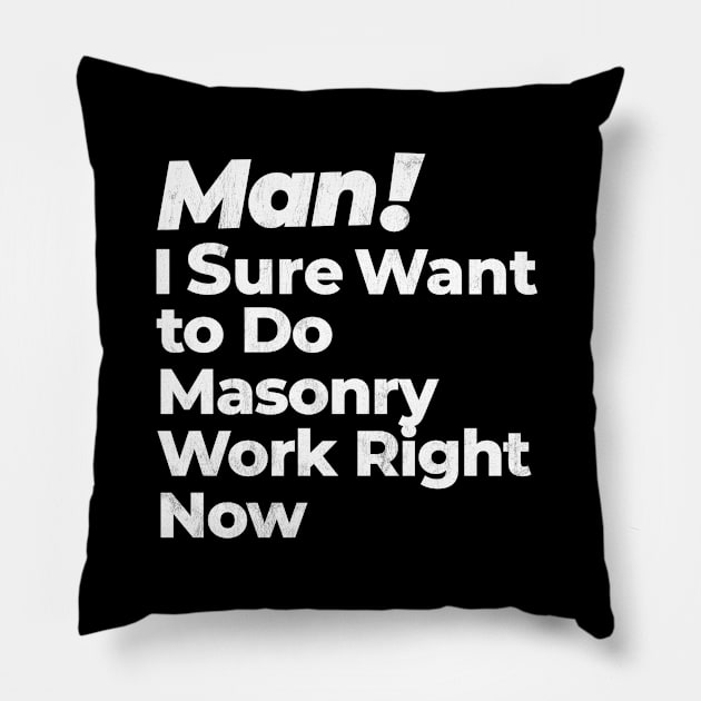 Man! I Sure Want to Do Masonry Work Right Now Retro Gift Pillow by MapYourWorld