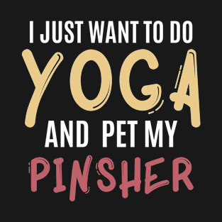 I just want to do yoga and pet my pinsher T-Shirt